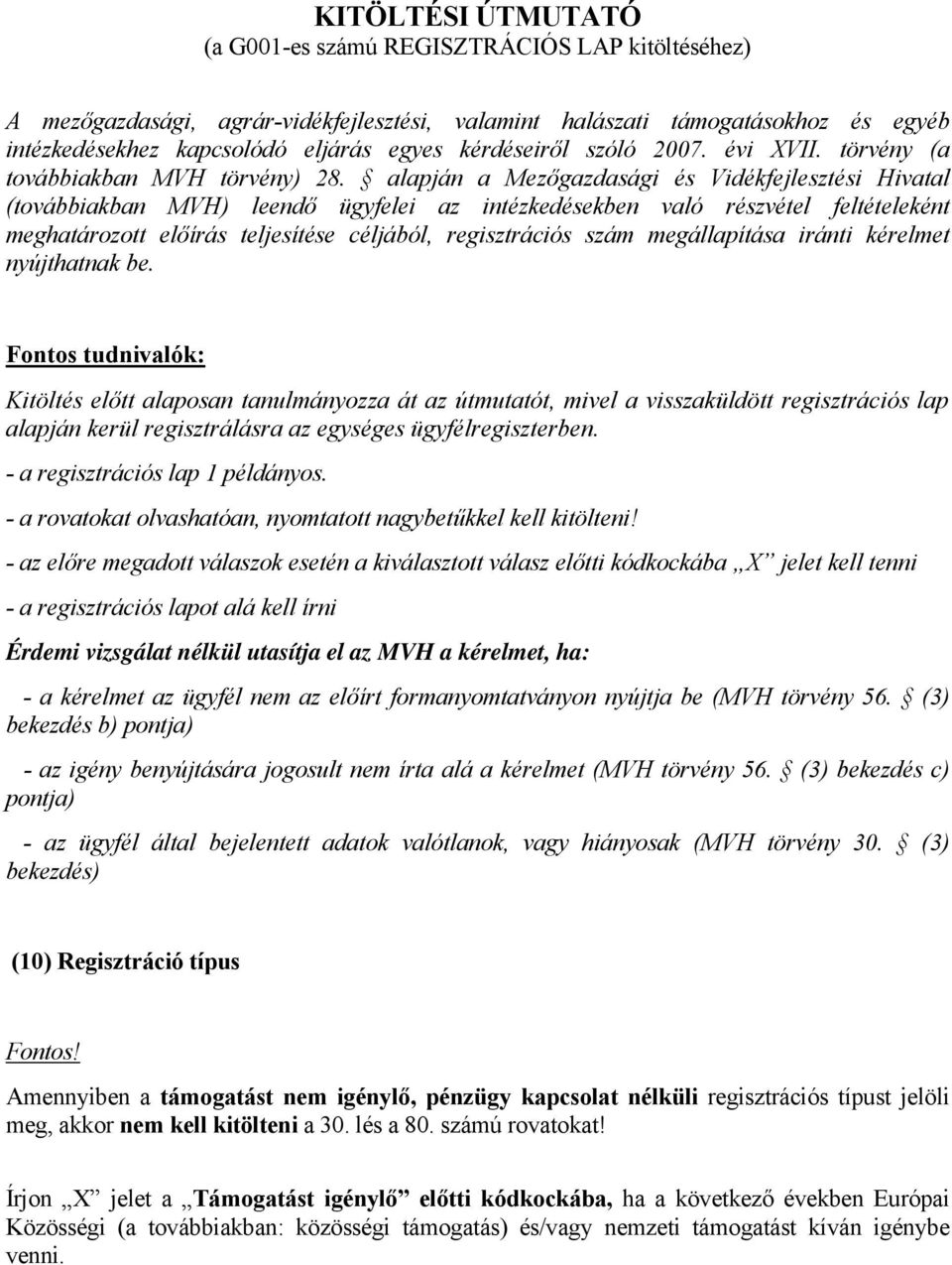 alapján a Mezőgazdasági és Vidékfejlesztési Hivatal (továbbiakban MVH) leendő ügyfelei az intézkedésekben való részvétel feltételeként meghatározott előírás teljesítése céljából, regisztrációs szám