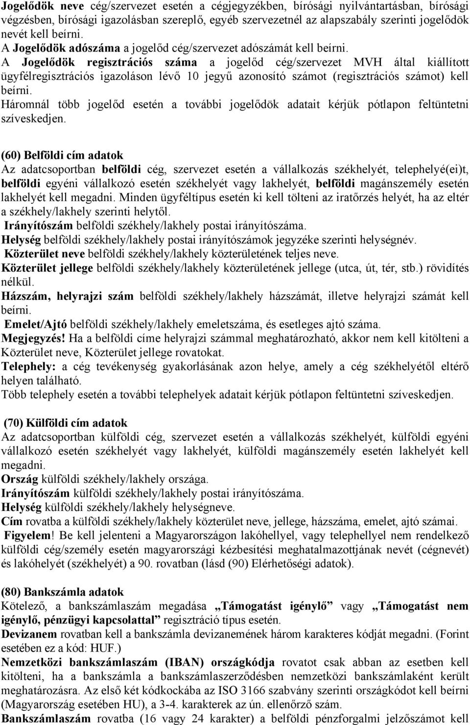 A Jogelődök regisztrációs száma a jogelőd cég/szervezet MVH által kiállított ügyfélregisztrációs igazoláson lévő 10 jegyű azonosító számot (regisztrációs számot) kell beírni.