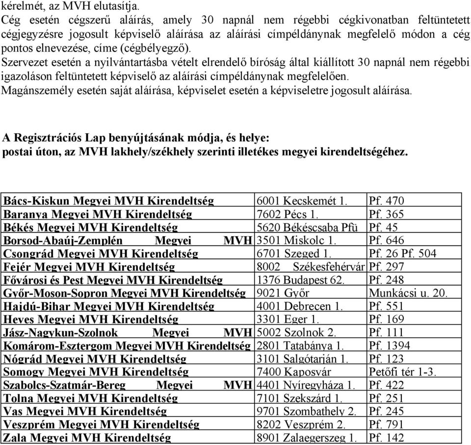 (cégbélyegző). Szervezet esetén a nyilvántartásba vételt elrendelő bíróság által kiállított 30 napnál nem régebbi igazoláson feltüntetett képviselő az aláírási címpéldánynak megfelelően.