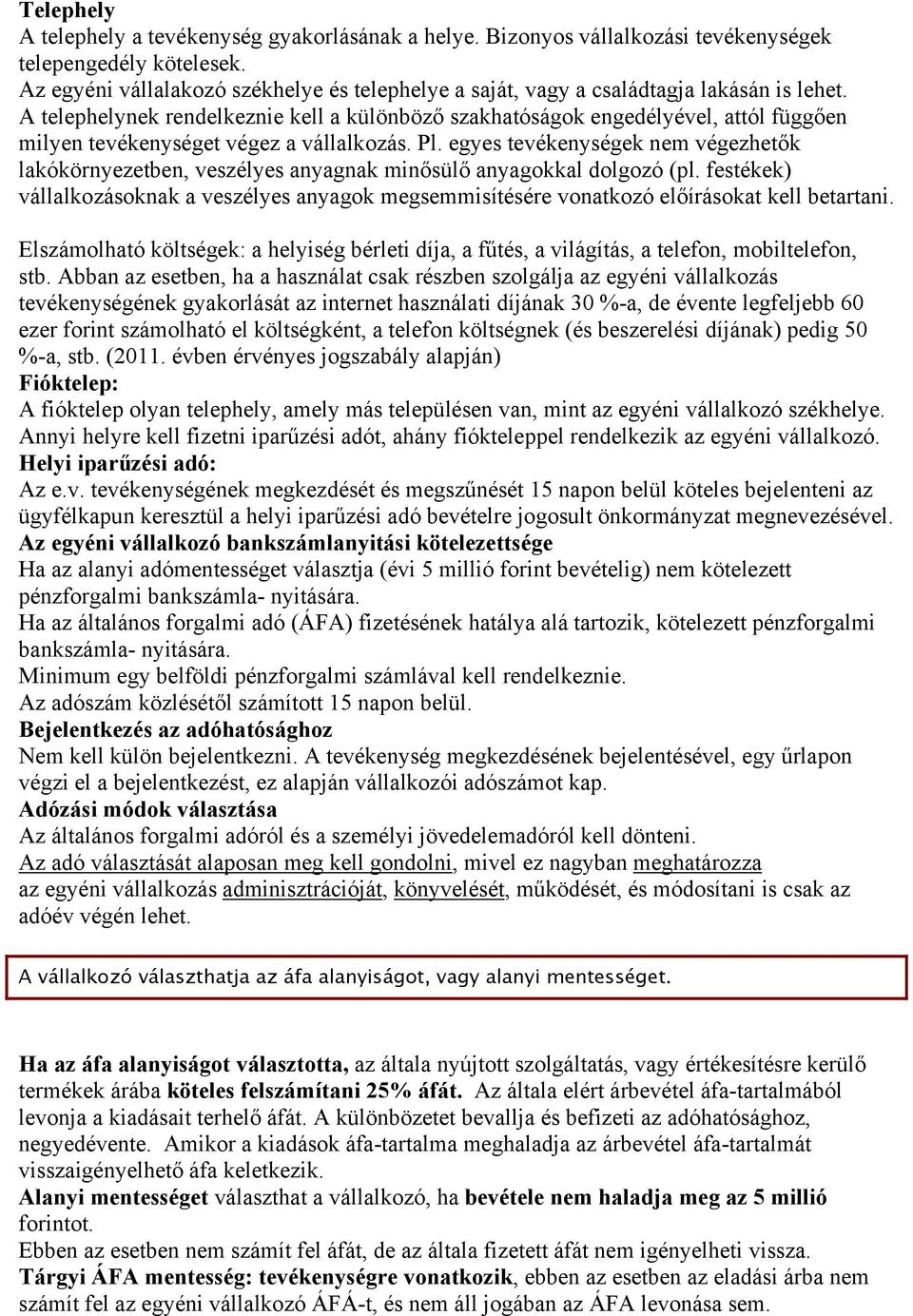 A telephelynek rendelkeznie kell a különböző szakhatóságok engedélyével, attól függően milyen tevékenységet végez a vállalkozás. Pl.