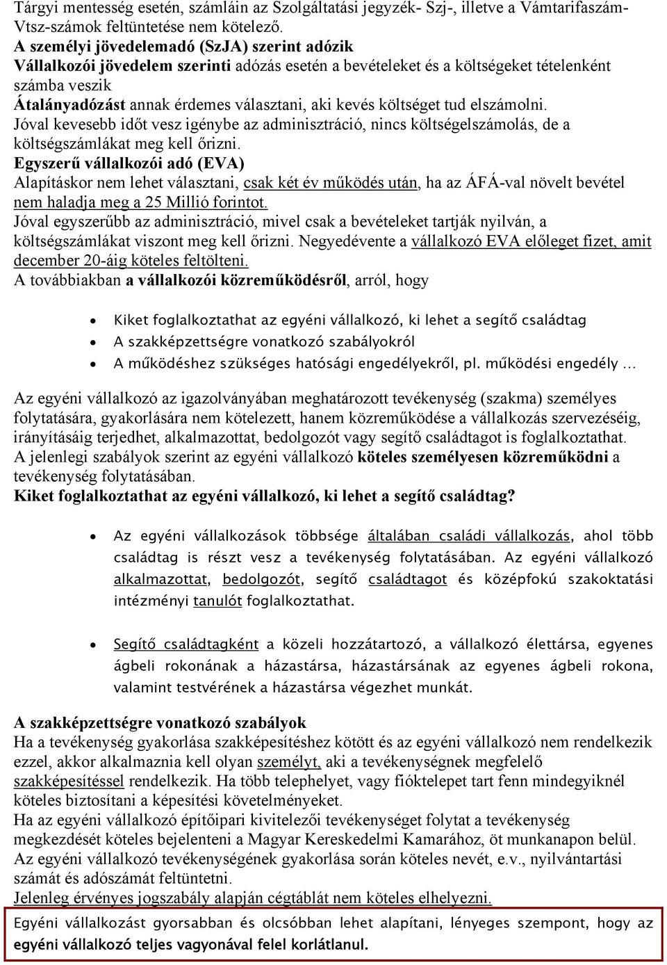 költséget tud elszámolni. Jóval kevesebb időt vesz igénybe az adminisztráció, nincs költségelszámolás, de a költségszámlákat meg kell őrizni.