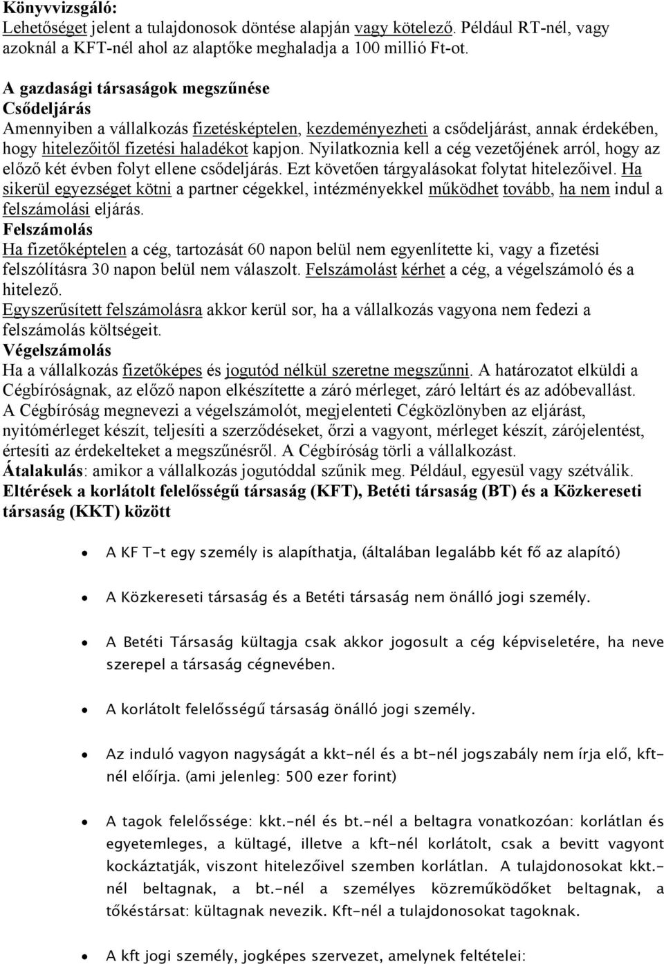 Nyilatkoznia kell a cég vezetőjének arról, hogy az előző két évben folyt ellene csődeljárás. Ezt követően tárgyalásokat folytat hitelezőivel.