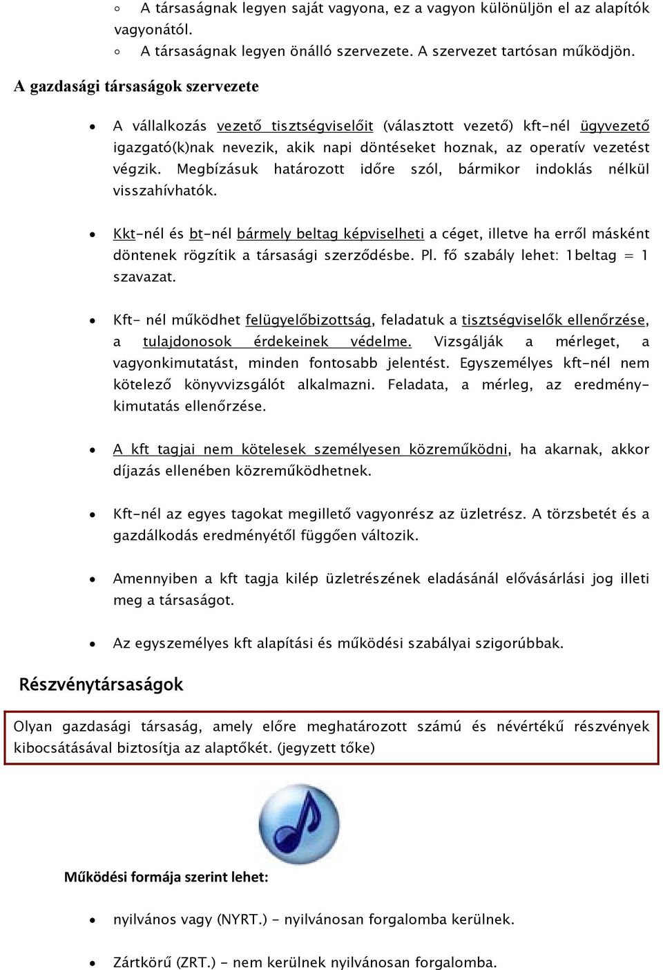 Megbízásuk határozott időre szól, bármikor indoklás nélkül visszahívhatók. Kkt-nél és bt-nél bármely beltag képviselheti a céget, illetve ha erről másként döntenek rögzítik a társasági szerződésbe.