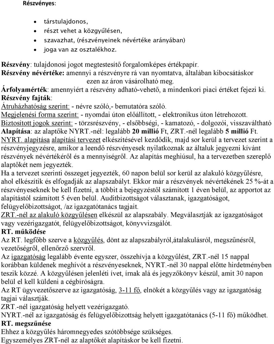 Árfolyamérték: amennyiért a részvény adható-vehető, a mindenkori piaci értéket fejezi ki. Részvény fajták: Átruházhatóság szerint: - névre szóló,- bemutatóra szóló.