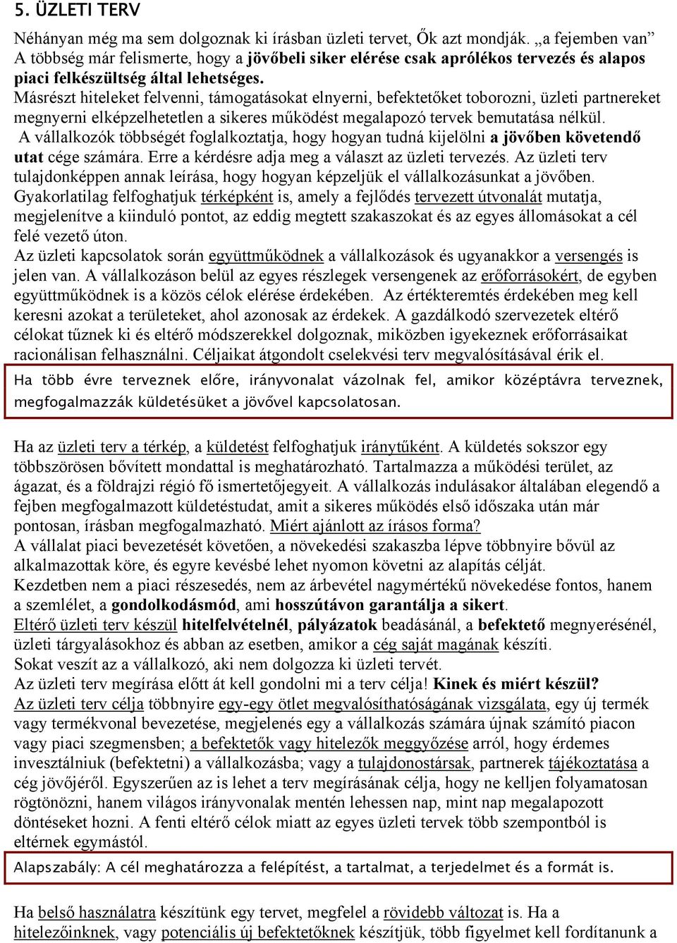 Másrészt hiteleket felvenni, támogatásokat elnyerni, befektetőket toborozni, üzleti partnereket megnyerni elképzelhetetlen a sikeres működést megalapozó tervek bemutatása nélkül.