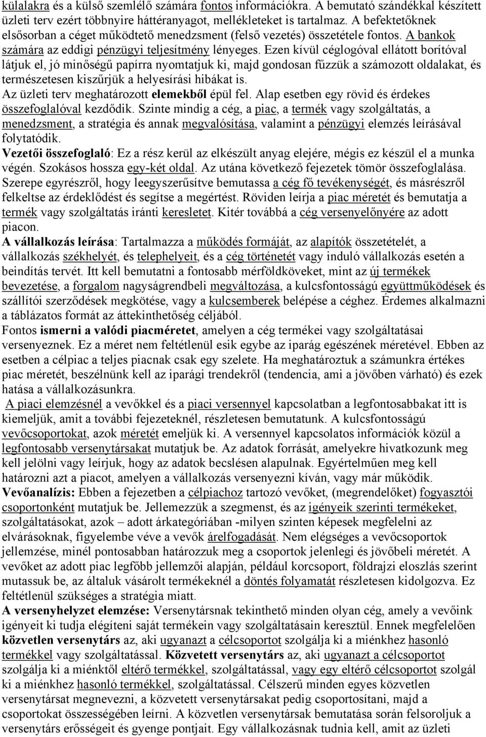 Ezen kívül céglogóval ellátott borítóval látjuk el, jó minőségű papírra nyomtatjuk ki, majd gondosan fűzzük a számozott oldalakat, és természetesen kiszűrjük a helyesírási hibákat is.