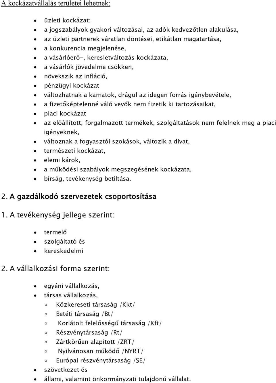 fizetőképtelenné váló vevők nem fizetik ki tartozásaikat, piaci kockázat az előállított, forgalmazott termékek, szolgáltatások nem felelnek meg a piaci igényeknek, változnak a fogyasztói szokások,