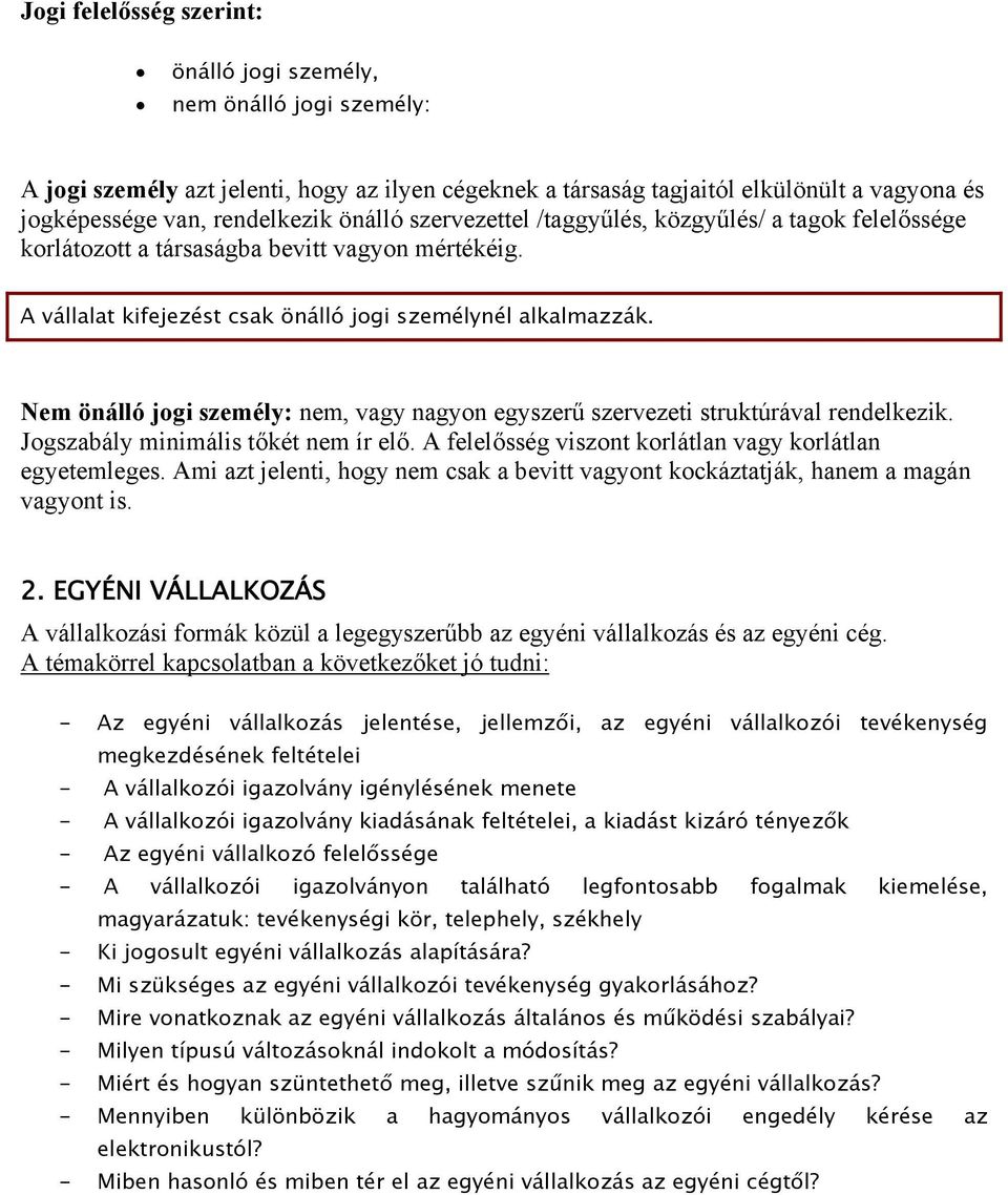 Nem önálló jogi személy: nem, vagy nagyon egyszerű szervezeti struktúrával rendelkezik. Jogszabály minimális tőkét nem ír elő. A felelősség viszont korlátlan vagy korlátlan egyetemleges.