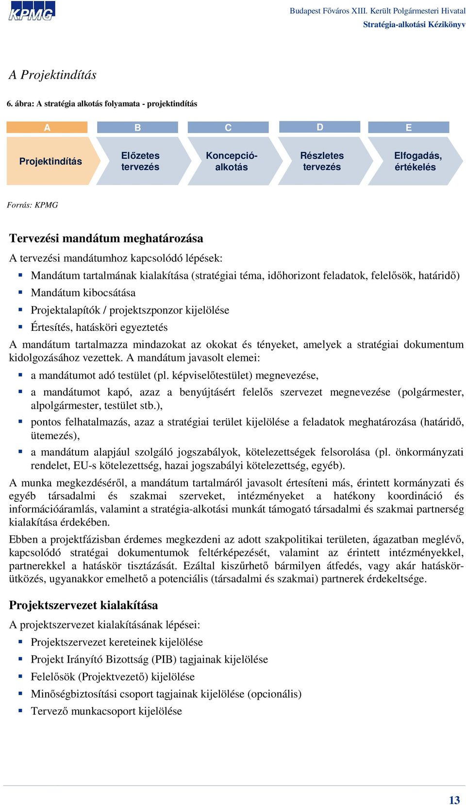 mandátumhoz kapcsolódó lépések: Mandátum tartalmának kialakítása (stratégiai téma, időhorizont feladatok, felelősök, határidő) Mandátum kibocsátása Projektalapítók / projektszponzor kijelölése