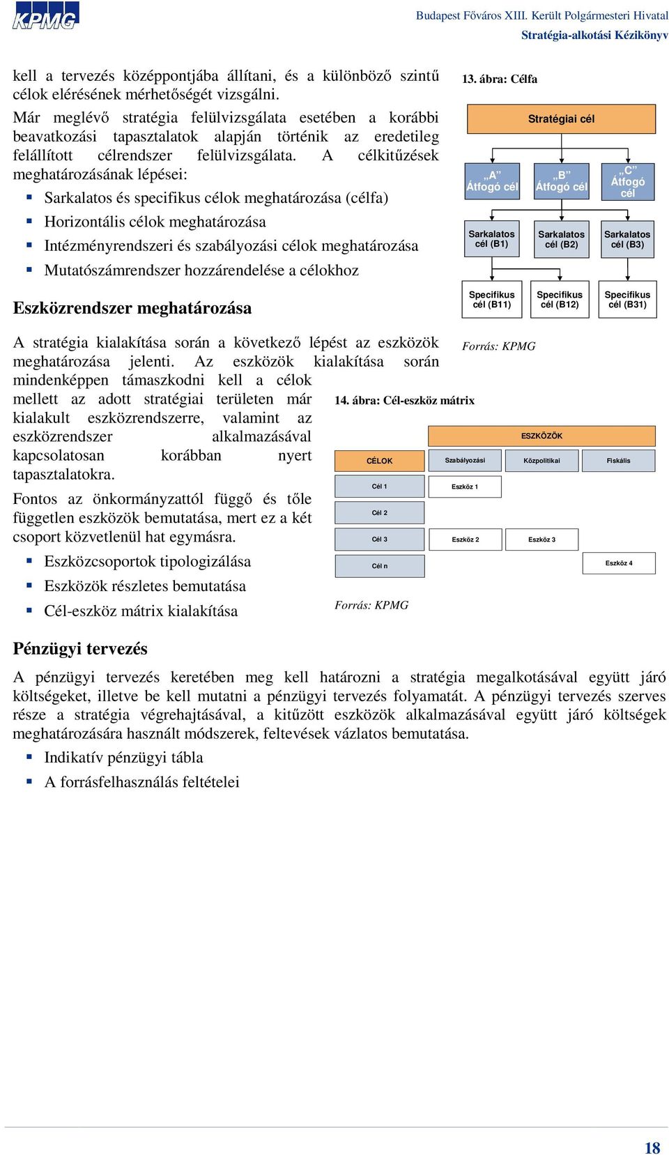 A célkitűzések meghatározásának lépései: és specifikus célok meghatározása (célfa) Horizontális célok meghatározása Intézményrendszeri és szabályozási célok meghatározása Mutatószámrendszer