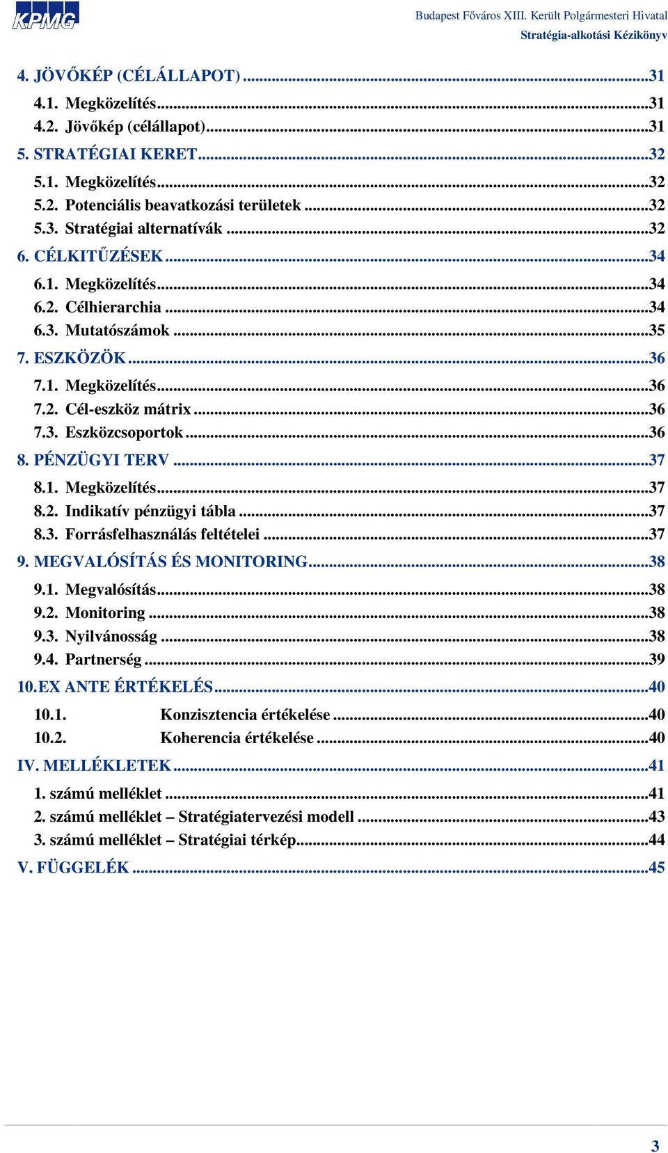 PÉNZÜGYI TERV...37 8.1. Megközelítés...37 8.2. Indikatív pénzügyi tábla...37 8.3. Forrásfelhasználás feltételei...37 9. MEGVALÓSÍTÁS ÉS MONITORING...38 9.1. Megvalósítás...38 9.2. Monitoring...38 9.3. Nyilvánosság.