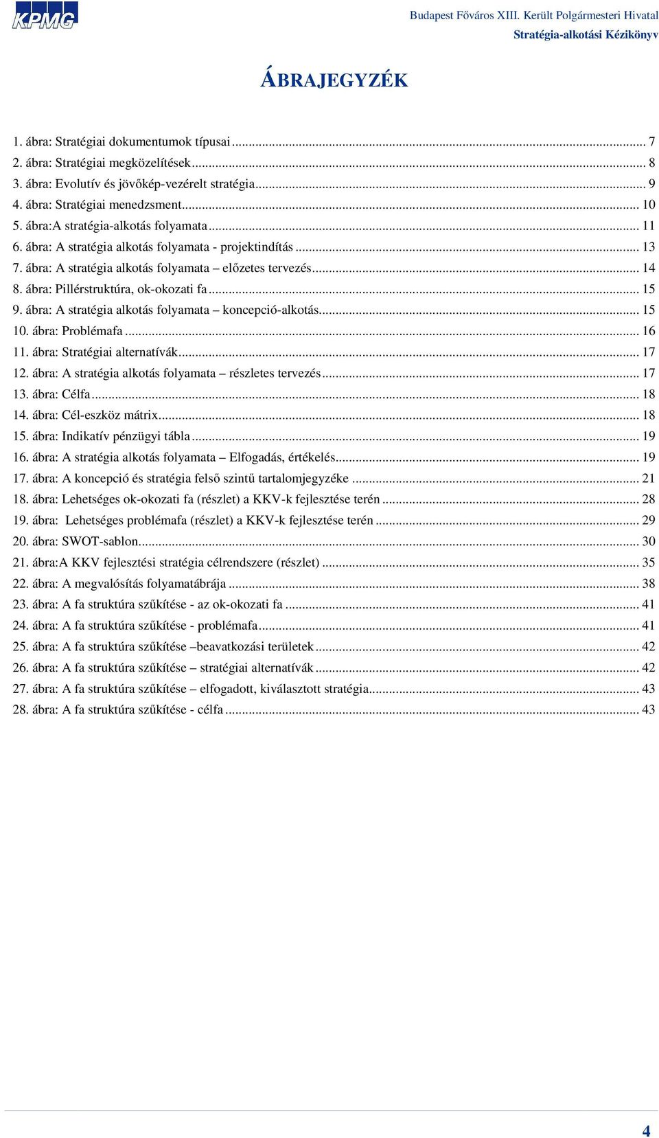 ábra: Pillérstruktúra, ok-okozati fa... 15 9. ábra: A stratégia alkotás folyamata koncepció-alkotás... 15 10. ábra: Problémafa... 16 11. ábra: Stratégiai alternatívák... 17 12.