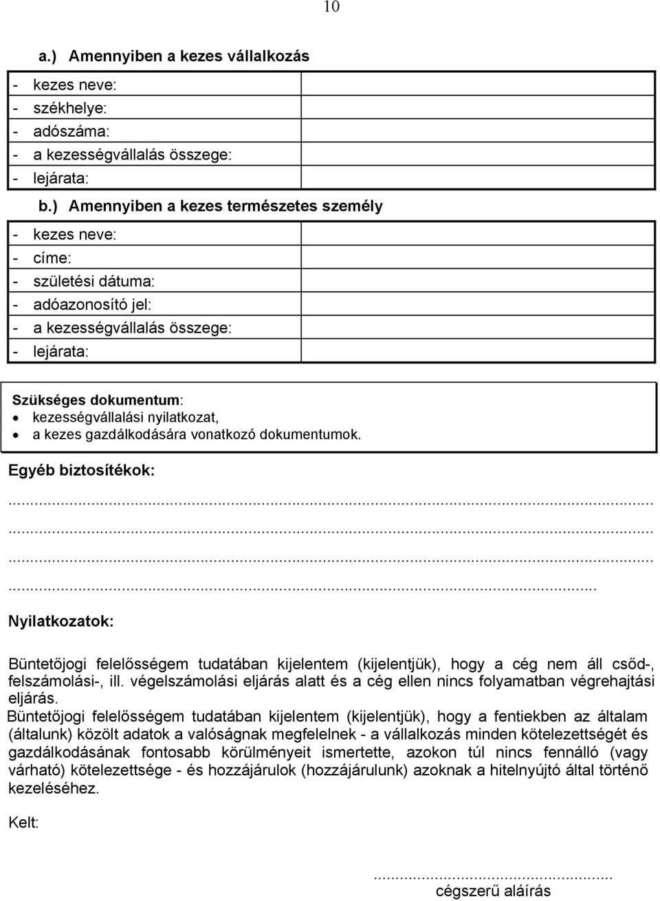 kezes gazdálkodására vonatkozó dokumentumok. Egyéb biztosítékok:............ Nyilatkozatok: Büntetőjogi felelősségem tudatában kijelentem (kijelentjük), hogy a cég nem áll csőd-, felszámolási-, ill.