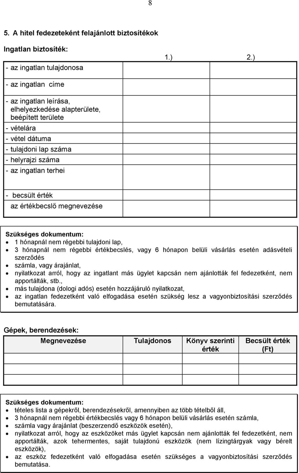 értékbecslő megnevezése Szükséges dokumentum: 1 hónapnál nem régebbi tulajdoni lap, 3 hónapnál nem régebbi értékbecslés, vagy 6 hónapon belüli vásárlás esetén adásvételi szerződés számla, vagy