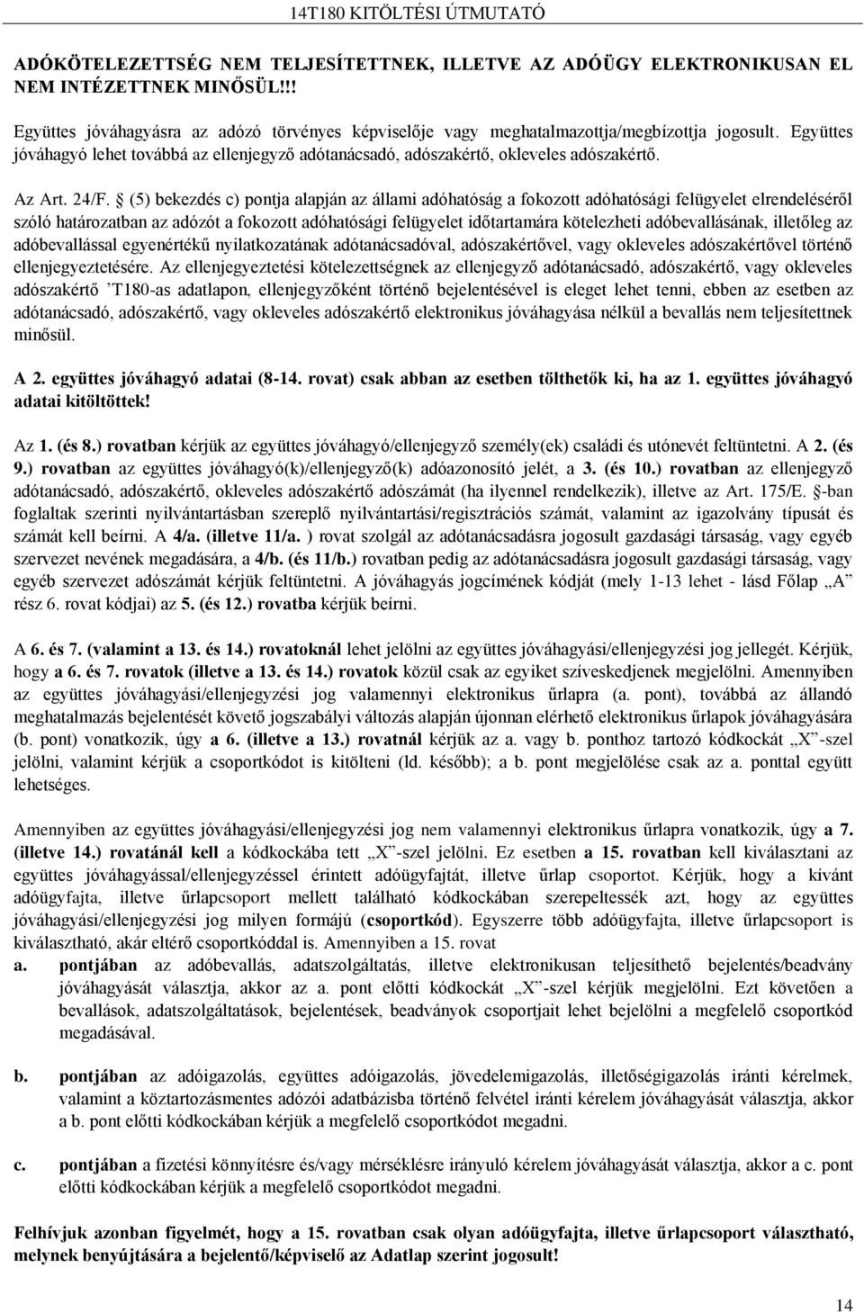 (5) bekezdés c) pontja alapján az állami adóhatóság a fokozott adóhatósági felügyelet elrendeléséről szóló határozatban az adózót a fokozott adóhatósági felügyelet időtartamára kötelezheti