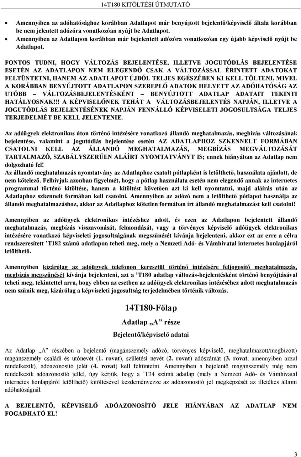 FONTOS TUDNI, HOGY VÁLTOZÁS BEJELENTÉSE, ILLETVE JOGUTÓDLÁS BEJELENTÉSE ESETÉN AZ ADATLAPON NEM ELEGENDŐ CSAK A VÁLTOZÁSSAL ÉRINTETT ADATOKAT FELTÜNTETNI, HANEM AZ ADATLAPOT ÚJBÓL TELJES EGÉSZÉBEN KI