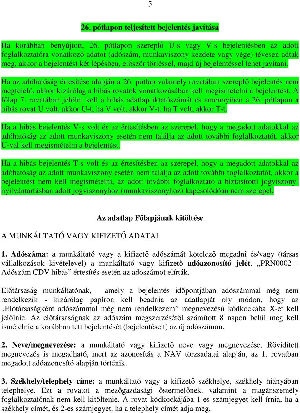 törléssel, majd új bejelentéssel lehet javítani. Ha az adóhatóság értesítése alapján a 26.