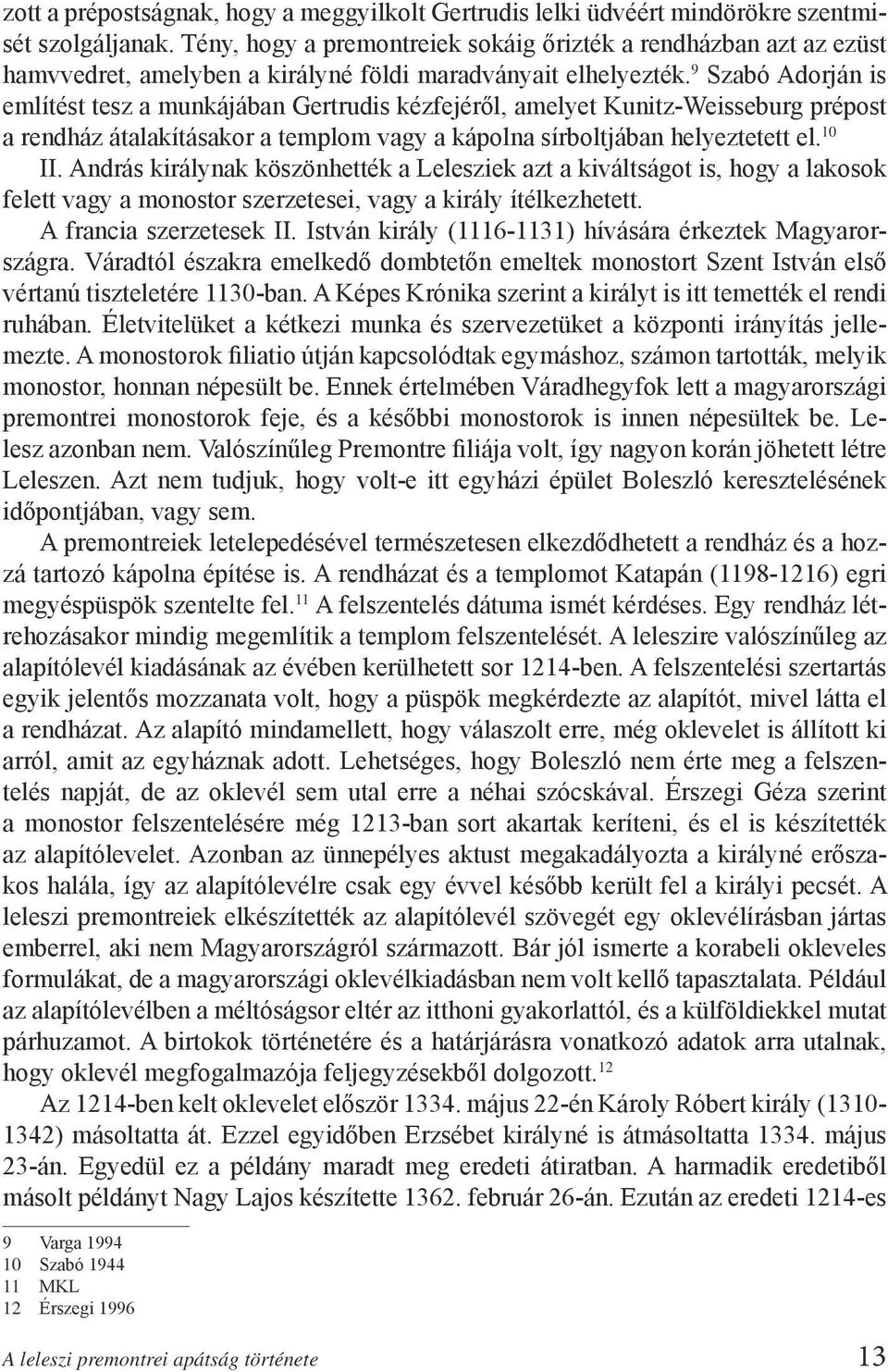 9 Szabó Adorján is említést tesz a munkájában Gertrudis kézfejéről, amelyet Kunitz-Weisseburg prépost a rendház átalakításakor a templom vagy a kápolna sírboltjában helyeztetett el. 10 II.