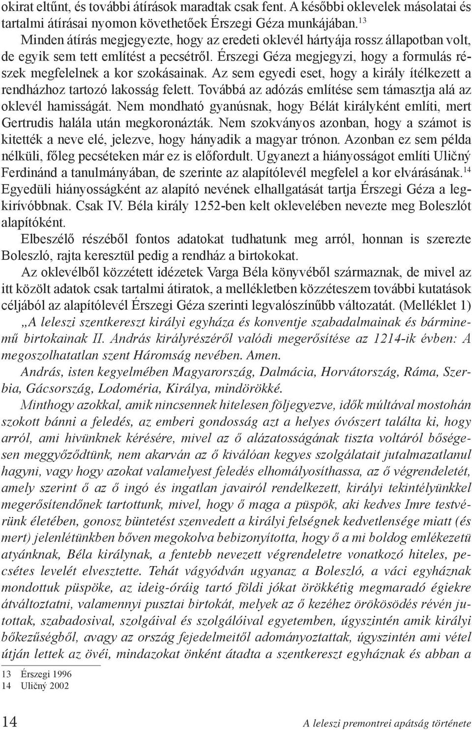 Érszegi Géza megjegyzi, hogy a formulás részek megfelelnek a kor szokásainak. Az sem egyedi eset, hogy a király ítélkezett a rendházhoz tartozó lakosság felett.