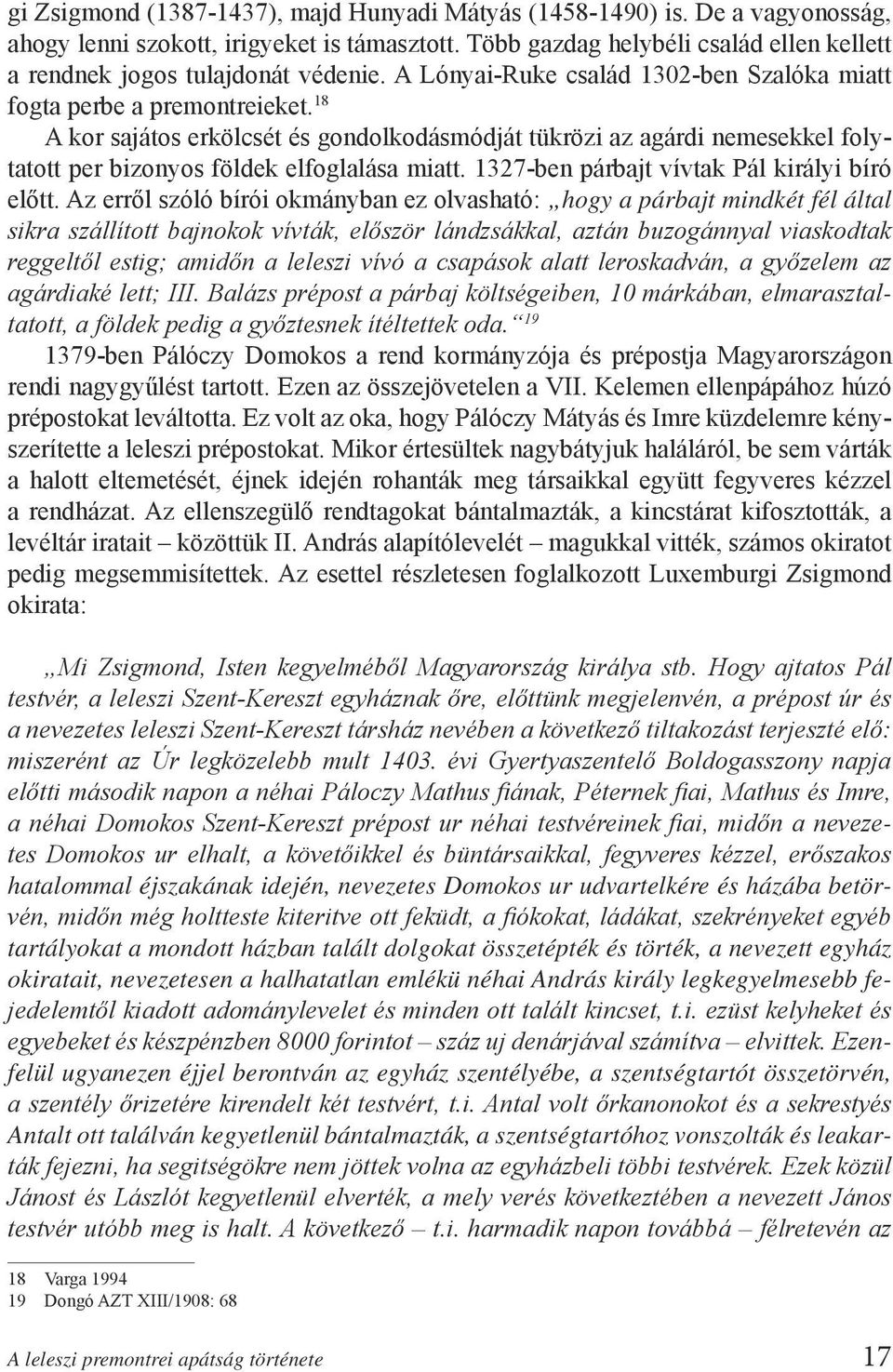 18 A kor sajátos erkölcsét és gondolkodásmódját tükrözi az agárdi nemesekkel folytatott per bizonyos földek elfoglalása miatt. 1327-ben párbajt vívtak Pál királyi bíró előtt.