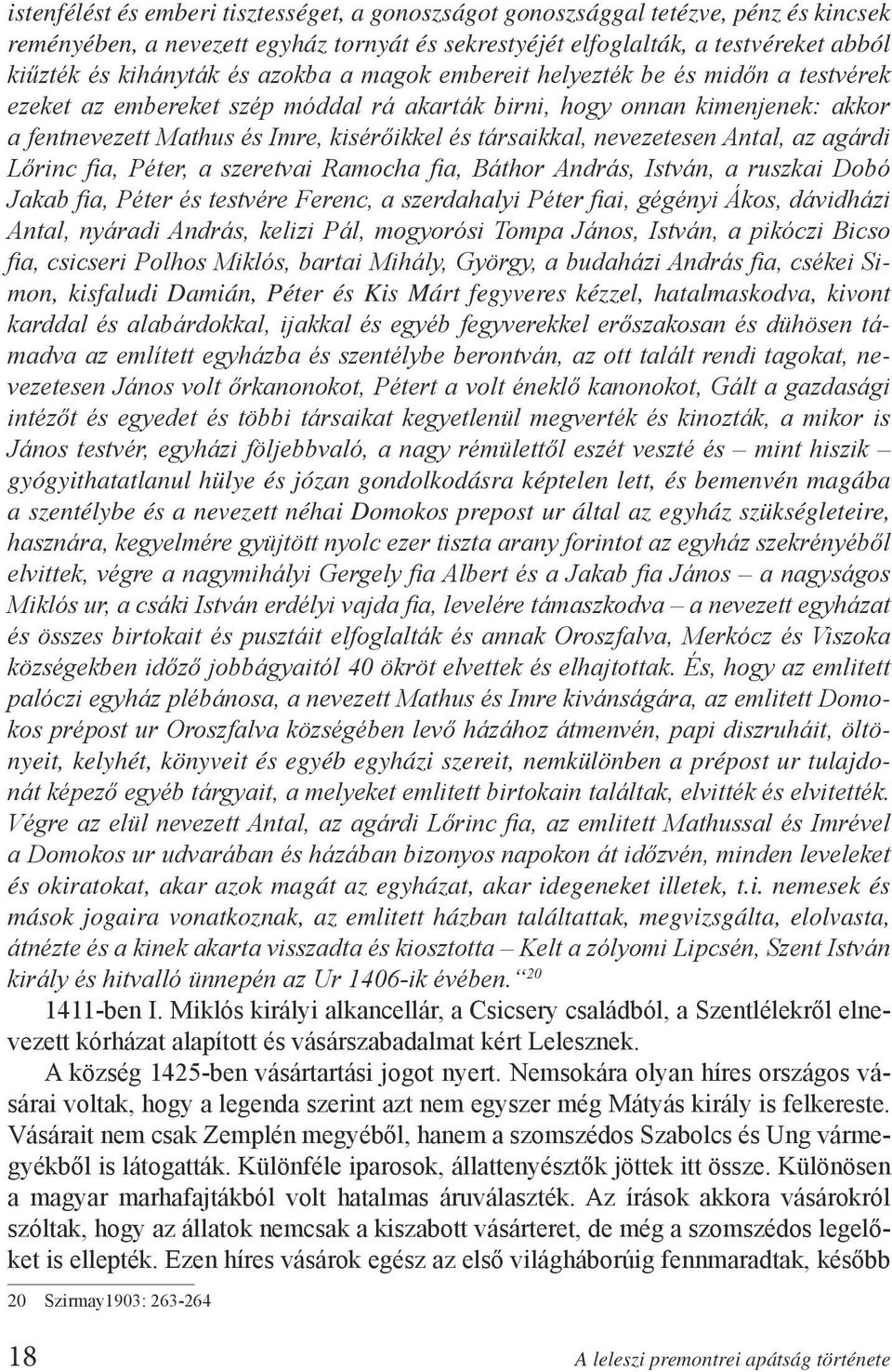 nevezetesen Antal, az agárdi Lőrinc fia, Péter, a szeretvai Ramocha fia, Báthor András, István, a ruszkai Dobó Jakab fia, Péter és testvére Ferenc, a szerdahalyi Péter fiai, gégényi Ákos, dávidházi