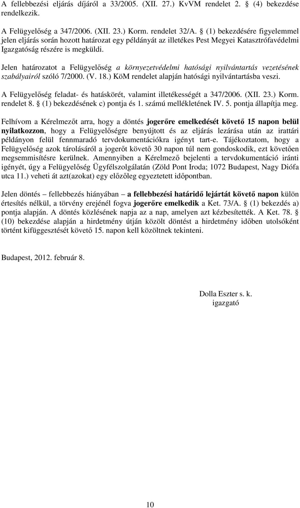 Jelen határozatot a Felügyelőség a környezetvédelmi hatósági nyilvántartás vezetésének szabályairól szóló 7/2000. (V. 18.) KöM rendelet alapján hatósági nyilvántartásba veszi.