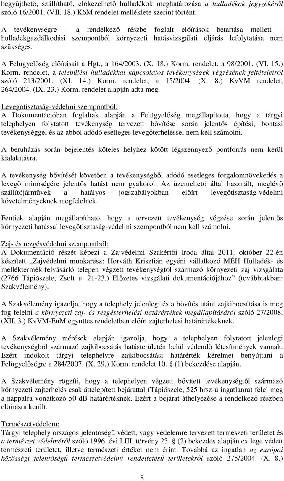 , a 164/2003. (X. 18.) Korm. rendelet, a 98/2001. (VI. 15.) Korm. rendelet, a települési hulladékkal kapcsolatos tevékenységek végzésének feltételeiről szóló 213/2001. (XI. 14.) Korm. rendelet, a 15/2004.