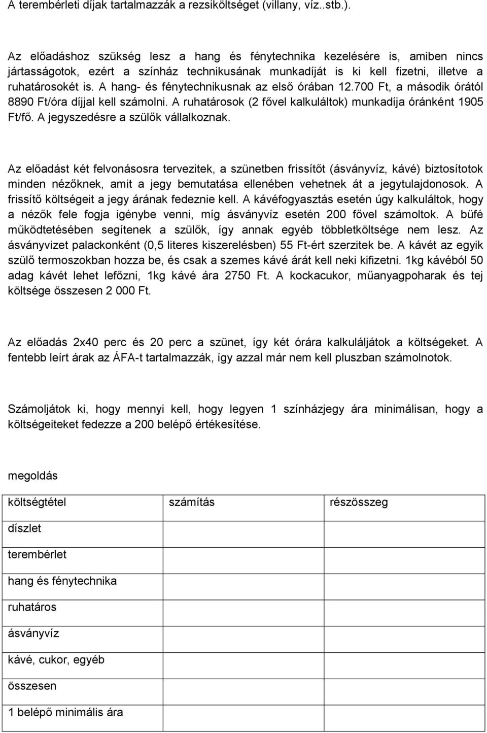 A hang- és fénytechnikusnak az első órában 12.700 Ft, a második órától 8890 Ft/óra díjjal kell számolni. A ruhatárosok (2 fővel kalkuláltok) munkadíja óránként 1905 Ft/fő.