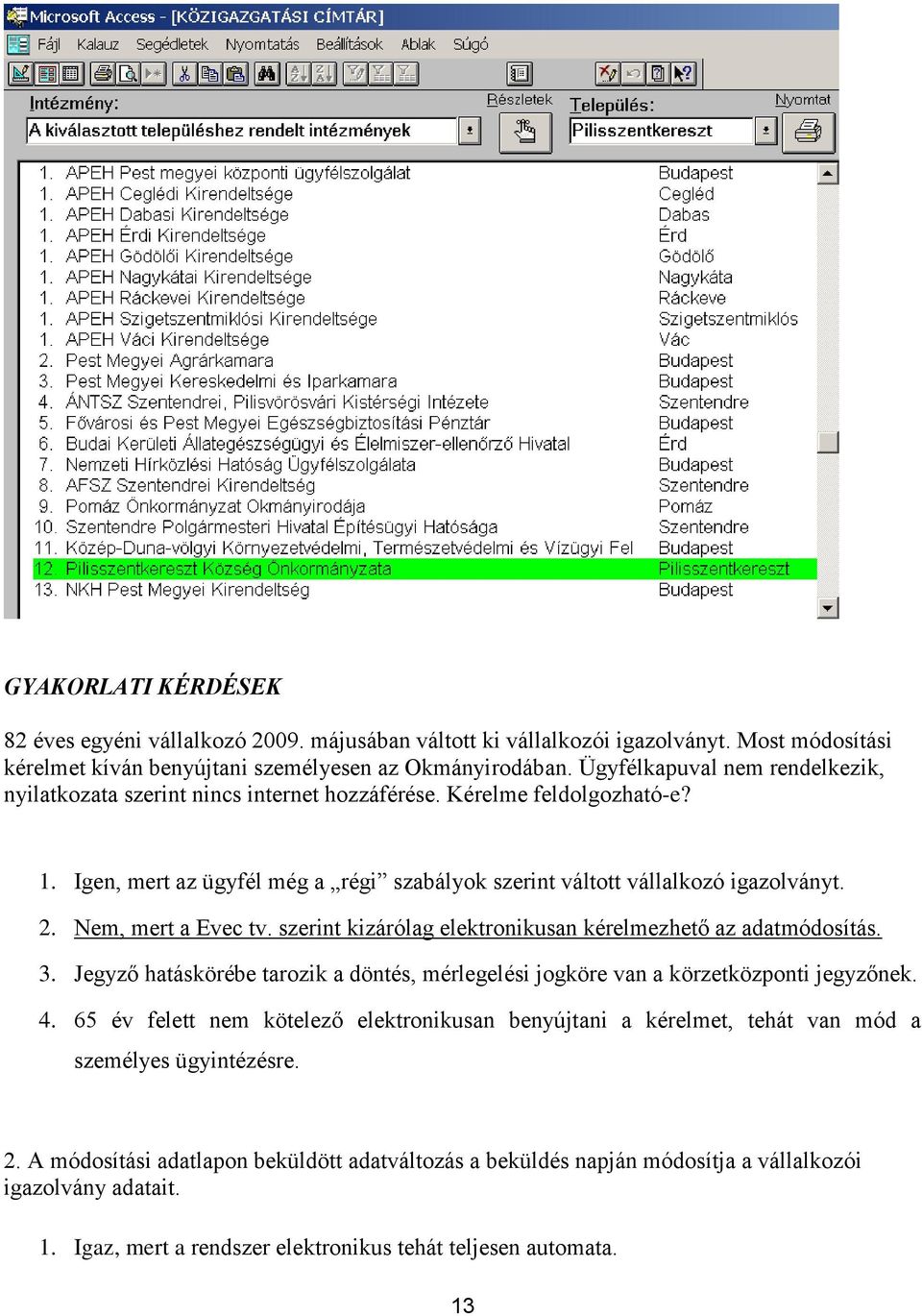 Nem, mert a Evec tv. szerint kizárólag elektronikusan kérelmezhető az adatmódosítás. 3. Jegyző hatáskörébe tarozik a döntés, mérlegelési jogköre van a körzetközponti jegyzőnek. 4.