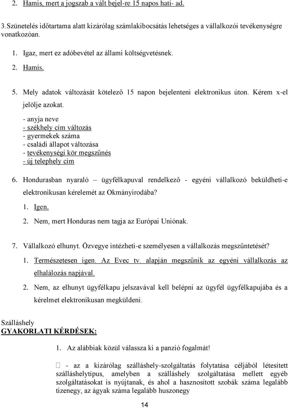 - anyja neve - székhely cím változás - gyermekek száma - családi állapot változása - tevékenységi kör megszűnés - új telephely cím 6.