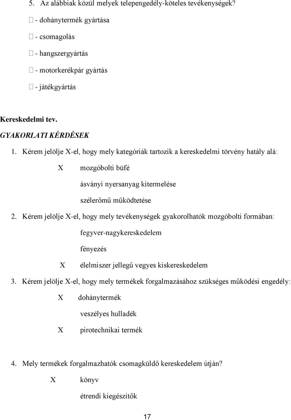 Kérem jelölje X-el, hogy mely tevékenységek gyakorolhatók mozgóbolti formában: fegyver-nagykereskedelem fényezés X élelmiszer jellegű vegyes kiskereskedelem 3.