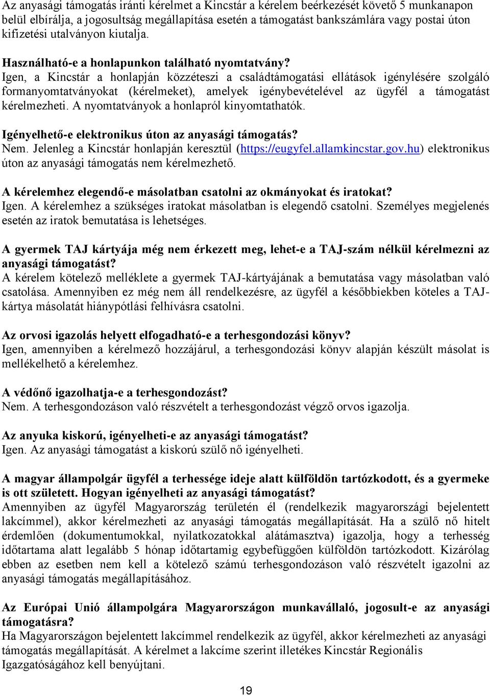 Igen, a Kincstár a honlapján közzéteszi a családtámogatási ellátások igénylésére szolgáló formanyomtatványokat (kérelmeket), amelyek igénybevételével az ügyfél a támogatást kérelmezheti.