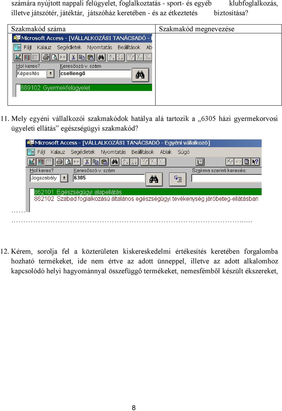 Mely egyéni vállalkozói szakmakódok hatálya alá tartozik a 6305 házi gyermekorvosi ügyeleti ellátás egészségügyi szakmakód?... 12.