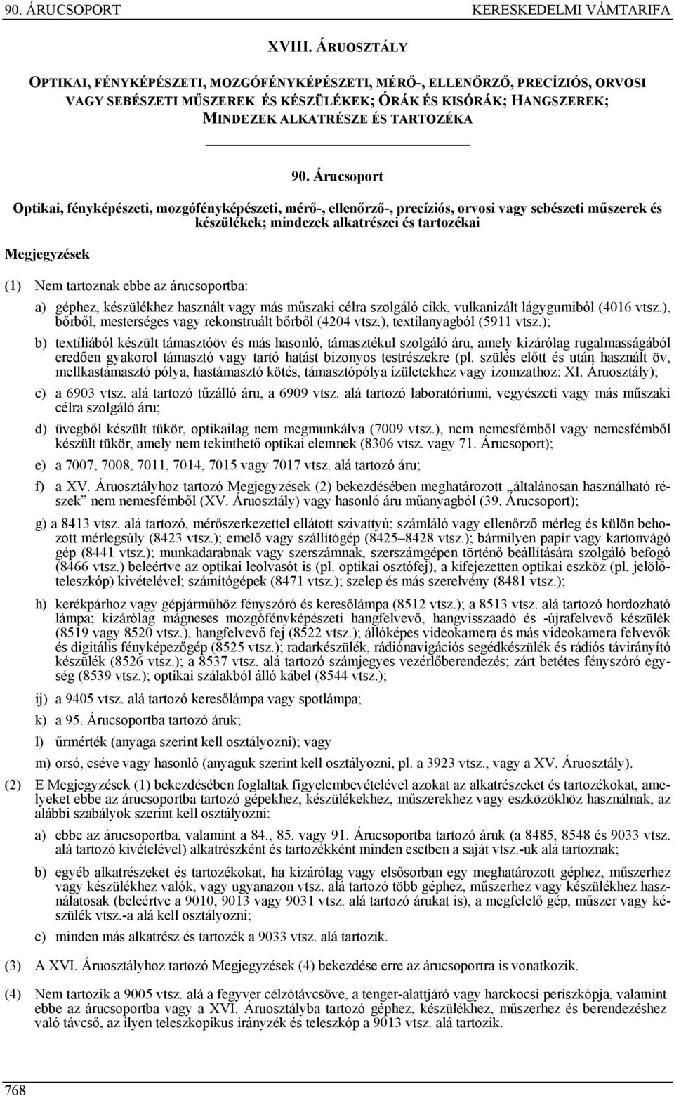 Árucsoport Optikai, fényképészeti, mozgófényképészeti, mérő-, ellenőrző-, precíziós, orvosi vagy sebészeti műszerek és készülékek; mindezek alkatrészei és tartozékai Megjegyzések (1) Nem tartoznak