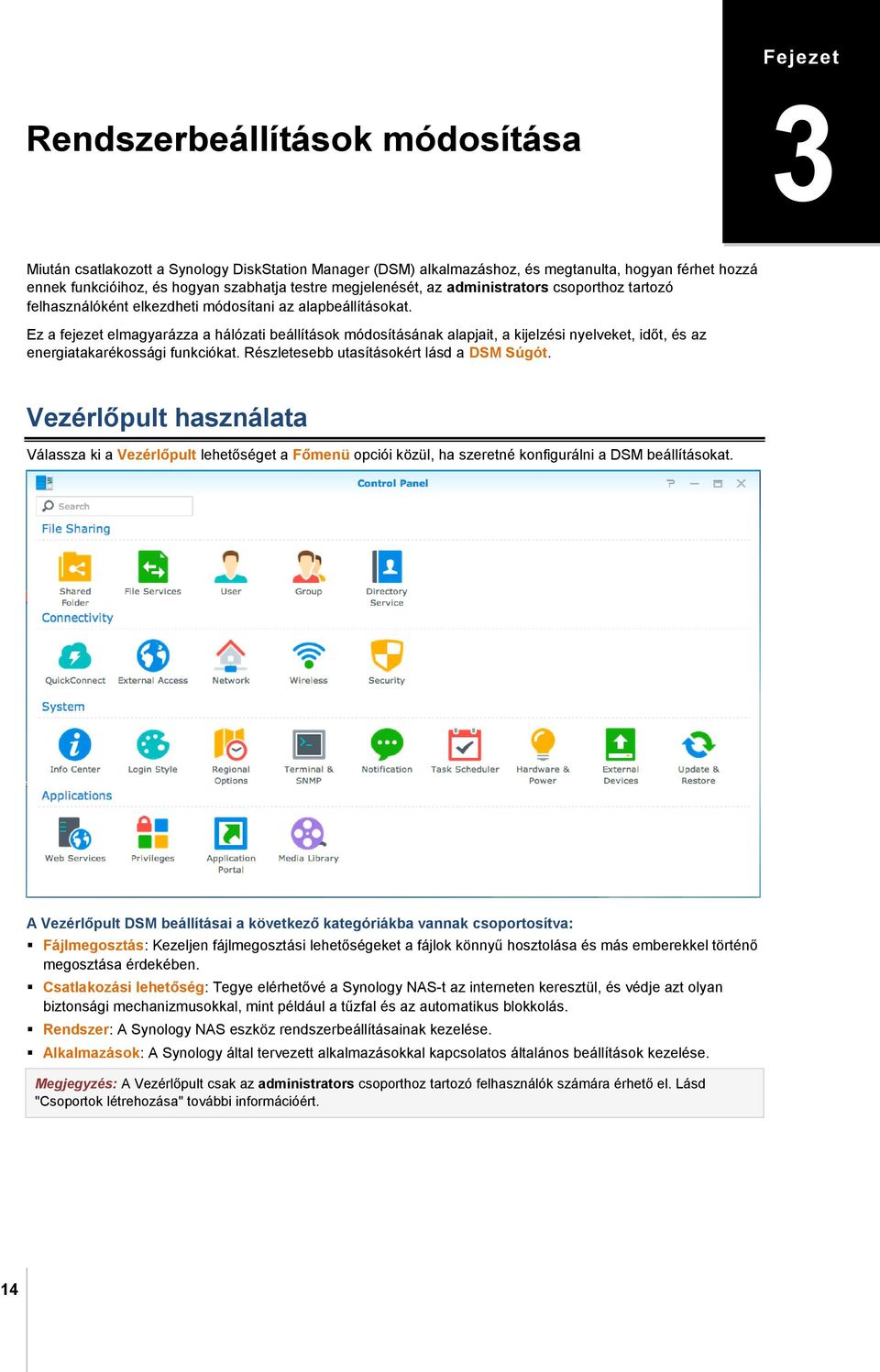 Ez a fejezet elmagyarázza a hálózati beállítások módosításának alapjait, a kijelzési nyelveket, időt, és az energiatakarékossági funkciókat. Részletesebb utasításokért lásd a DSM Súgót.