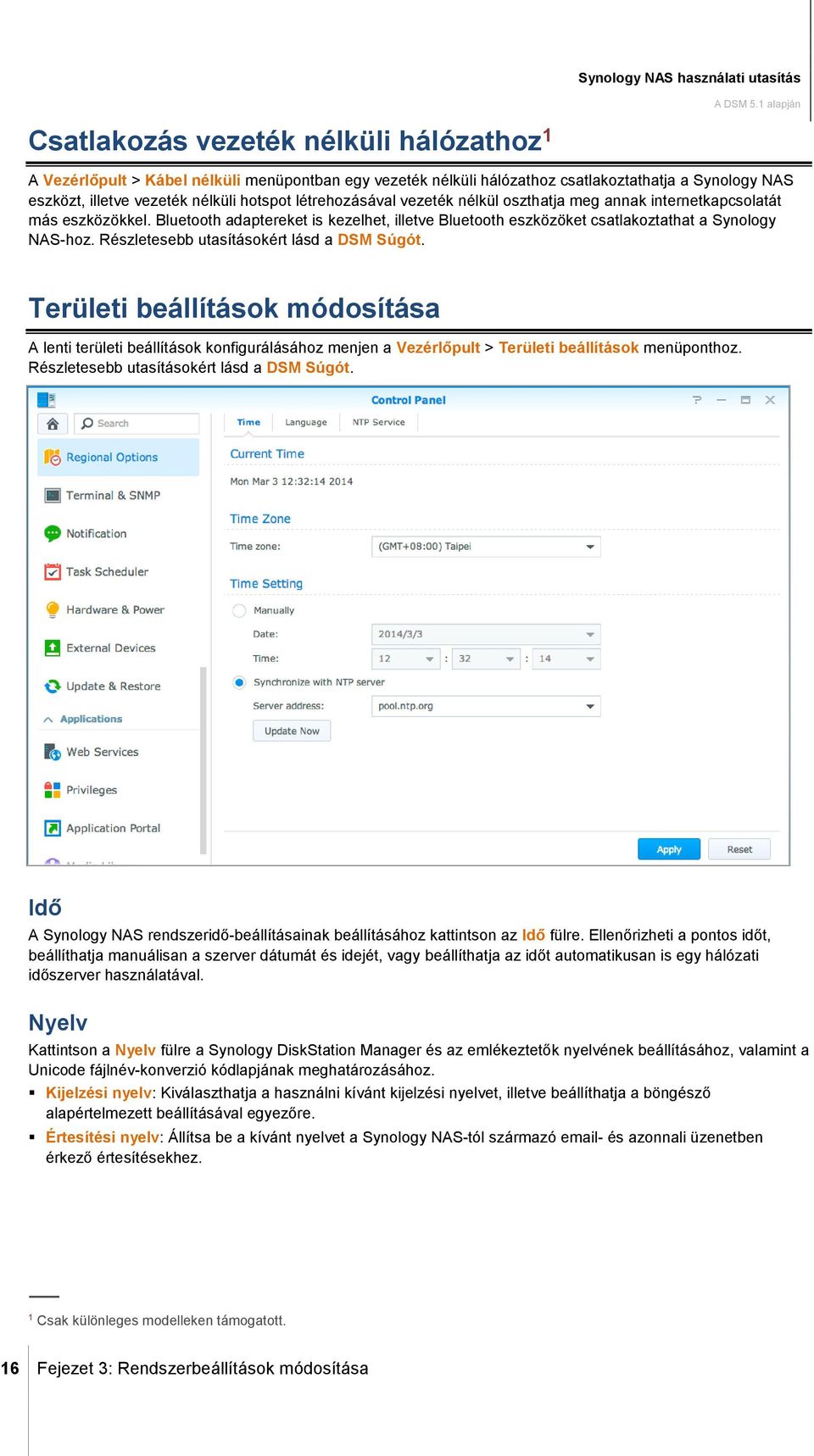 Bluetooth adaptereket is kezelhet, illetve Bluetooth eszközöket csatlakoztathat a Synology NAS-hoz. Részletesebb utasításokért lásd a DSM Súgót.