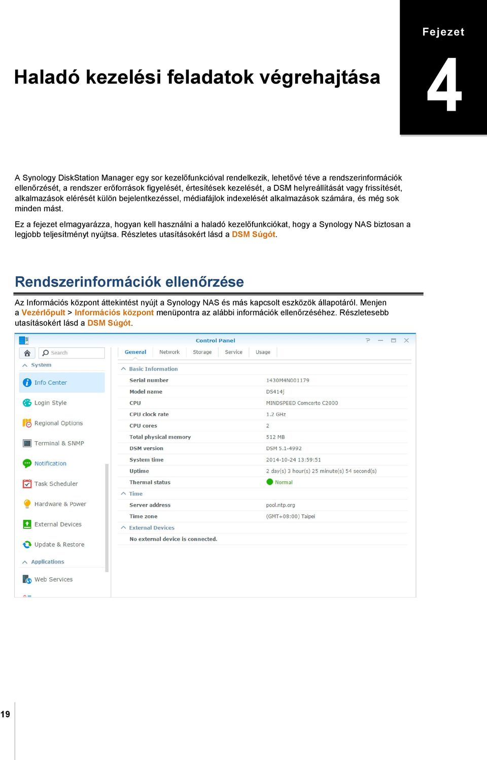 mást. Ez a fejezet elmagyarázza, hogyan kell használni a haladó kezelőfunkciókat, hogy a Synology NAS biztosan a legjobb teljesítményt nyújtsa. Részletes utasításokért lásd a DSM Súgót.