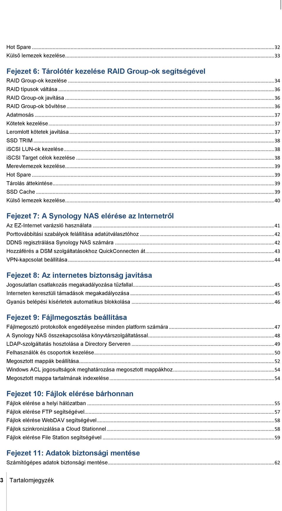 .. 38 Merevlemezek kezelése... 39 Hot Spare... 39 Tárolás áttekintése... 39 SSD Cache... 39 Külső lemezek kezelése.