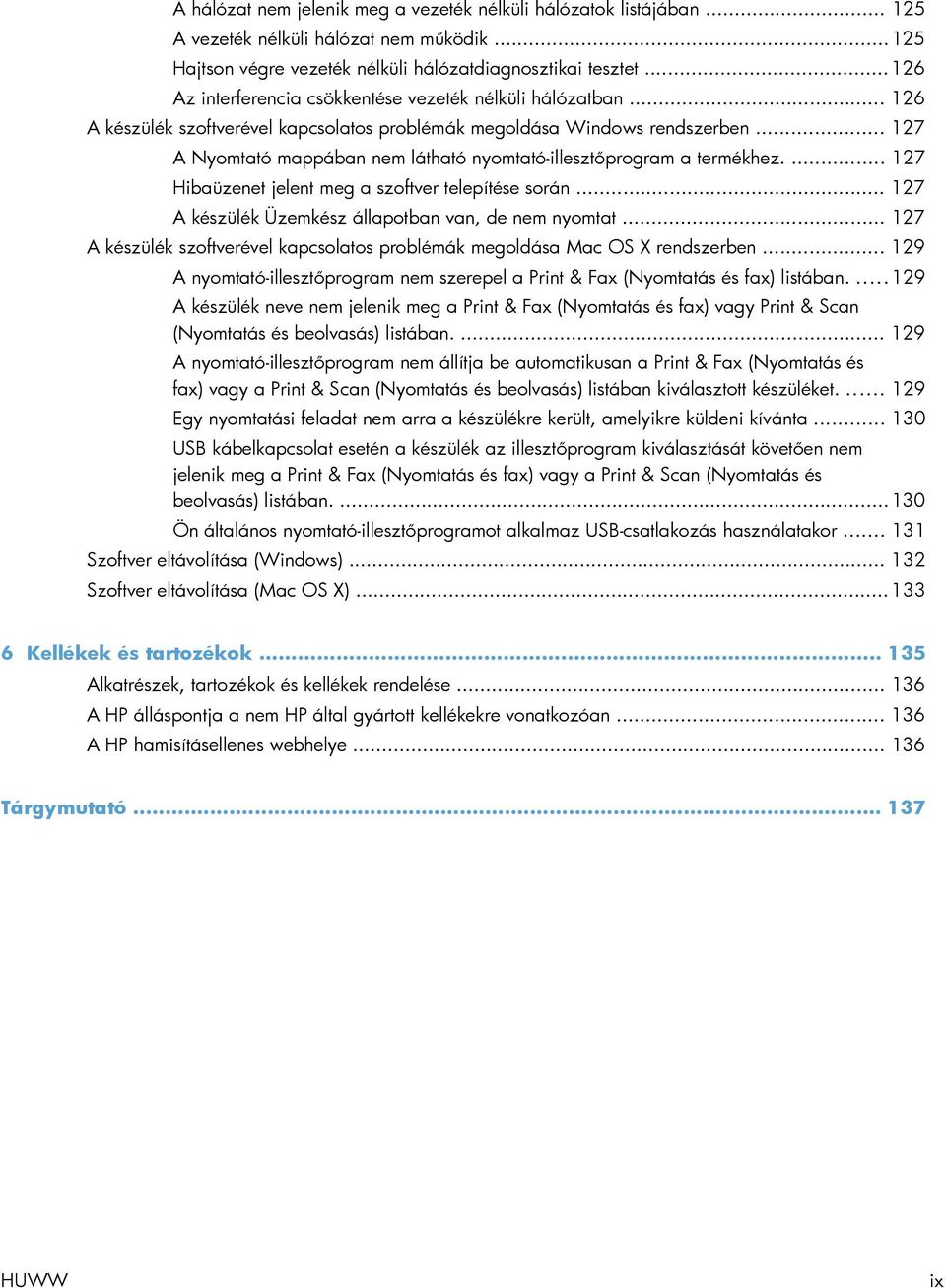 .. 127 A Nyomtató mappában nem látható nyomtató-illesztőprogram a termékhez.... 127 Hibaüzenet jelent meg a szoftver telepítése során... 127 A készülék Üzemkész állapotban van, de nem nyomtat.