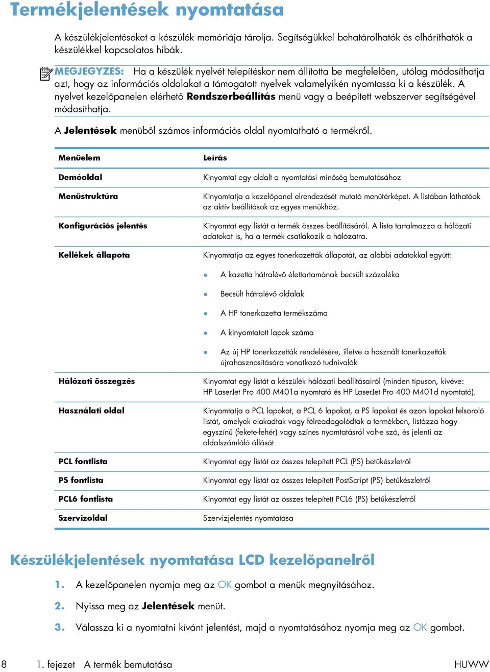 A nyelvet kezelőpanelen elérhető Rendszerbeállítás menü vagy a beépített webszerver segítségével módosíthatja. A Jelentések menüből számos információs oldal nyomtatható a termékről.