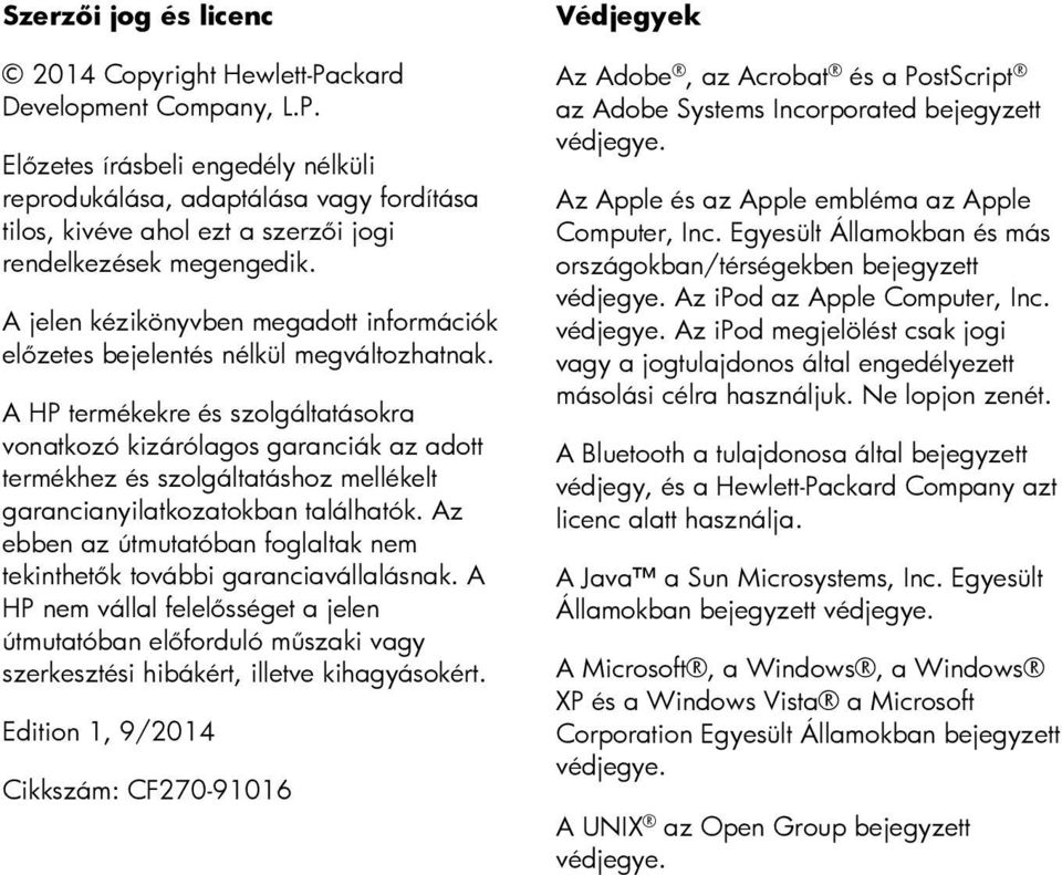 A HP termékekre és szolgáltatásokra vonatkozó kizárólagos garanciák az adott termékhez és szolgáltatáshoz mellékelt garancianyilatkozatokban találhatók.