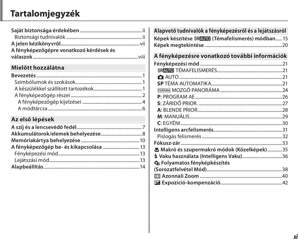 .. 7 Akkumulátorok/elemek behelyezése... 8 Memóriakártya behelyezése...10 A fényképezőgép be- és kikapcsolása...13 Fényképezési mód...13 Lejátszási mód...13 Alapbeállítás.