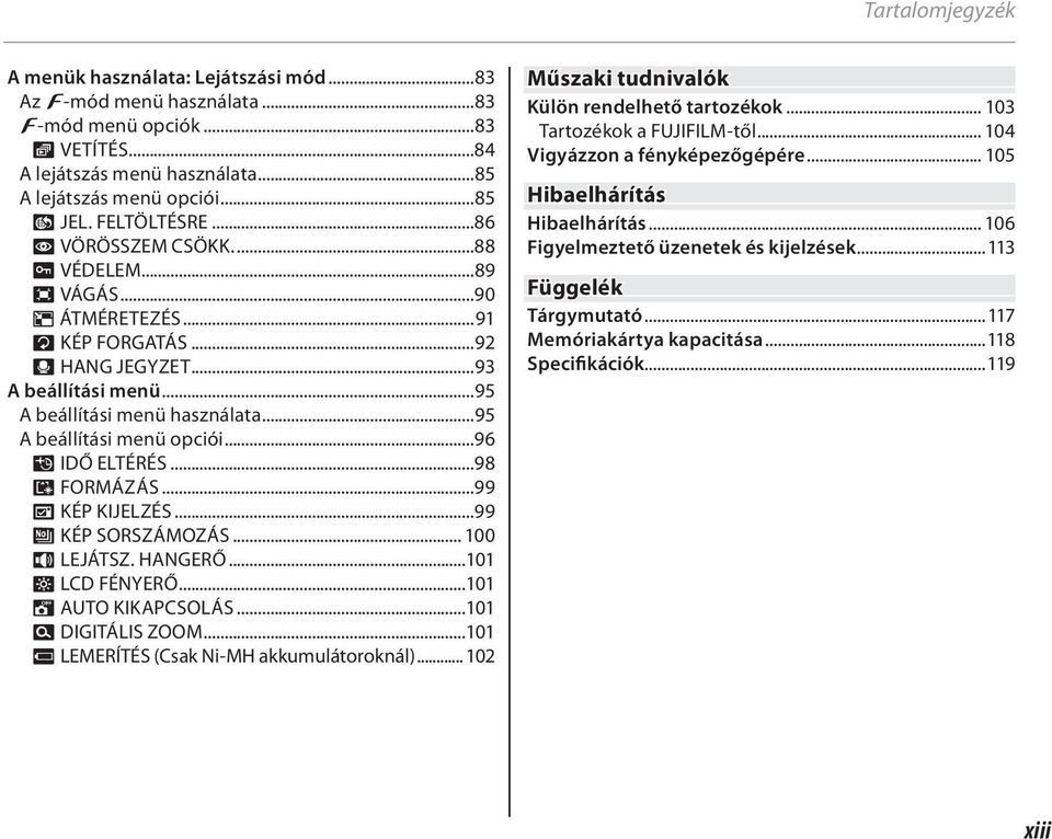 ..95 A beállítási menü opciói...96 N IDŐ ELTÉRÉS...98 K FORMÁZÁS...99 A KÉP KIJELZÉS...99 B KÉP SORSZÁMOZÁS... 100 I LEJÁTSZ. HANGERŐ...101 J LCD FÉNYERŐ...101 M AUTO KIKAPCSOLÁS...101 D DIGITÁLIS ZOOM.