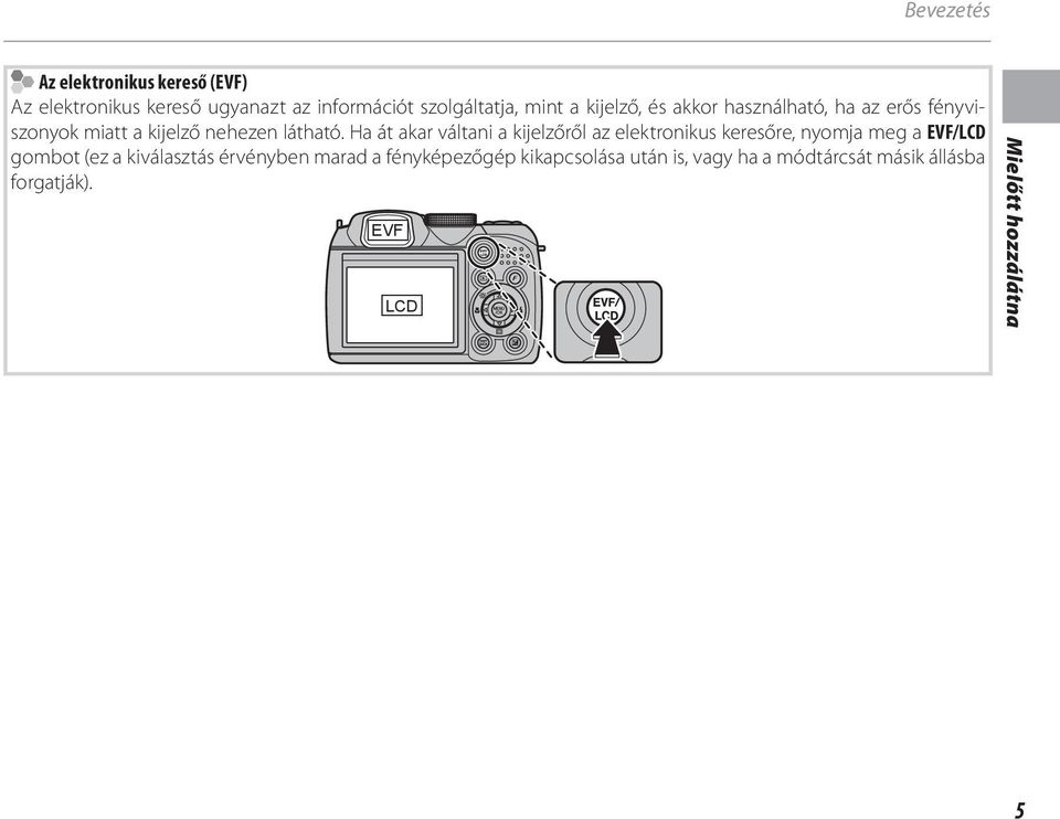 Ha át akar váltani a kijelzőről az elektronikus keresőre, nyomja meg a EVF/LCD gombot (ez a kiválasztás