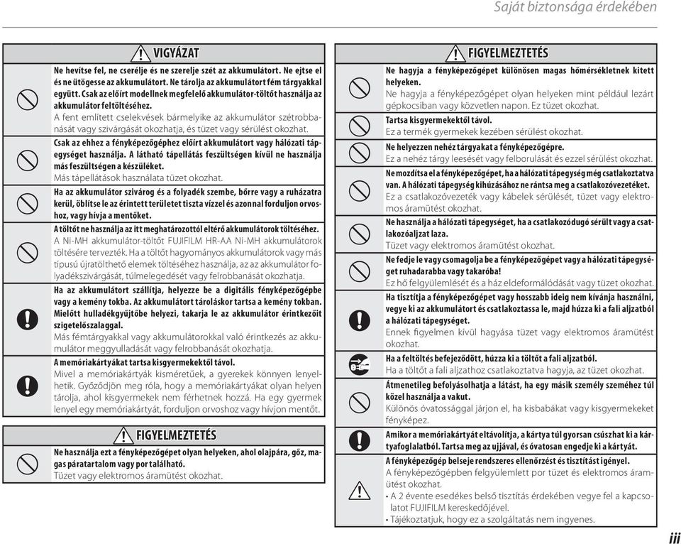 A fent említett cselekvések bármelyike az akkumulátor szétrobbanását vagy szivárgását okozhatja, és tüzet vagy sérülést okozhat.