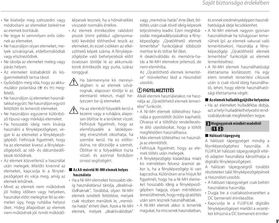 Győződjön meg róla, hogy az akkumulátor polaritása (C és D) megfelelő. Ne használjon új elemeket használtakkal együtt. Ne használjon együtt feltöltött és lemerült elemeket.