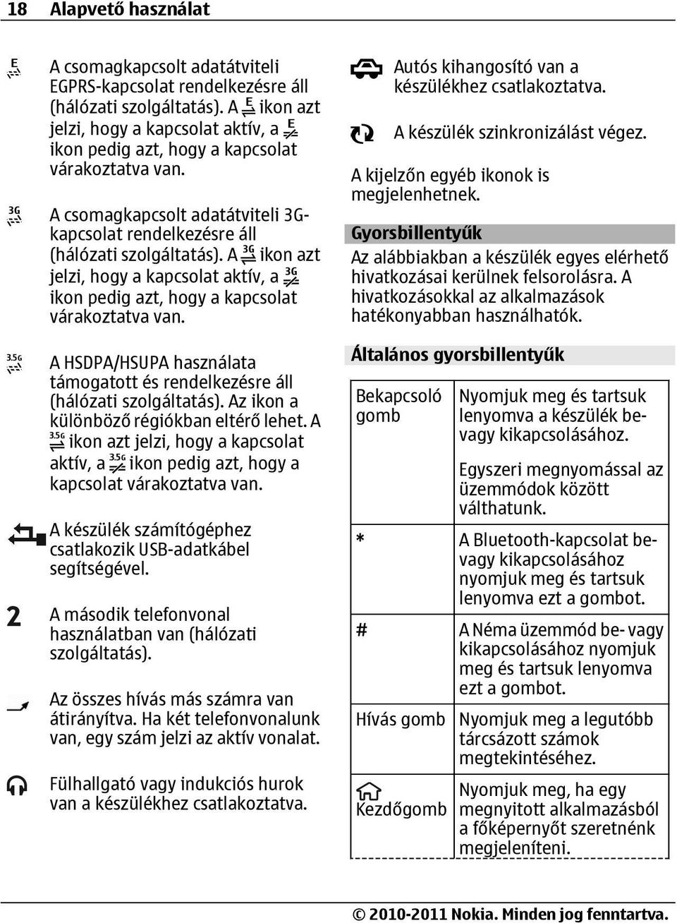 A ikon azt jelzi, hogy a kapcsolat aktív, a ikon pedig azt, hogy a kapcsolat várakoztatva van. A HSDPA/HSUPA használata támogatott és rendelkezésre áll (hálózati szolgáltatás).