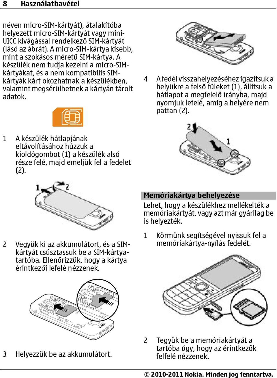 A készülék nem tudja kezelni a micro-simkártyákat, és a nem kompatibilis SIMkártyák kárt okozhatnak a készülékben, valamint megsérülhetnek a kártyán tárolt adatok.