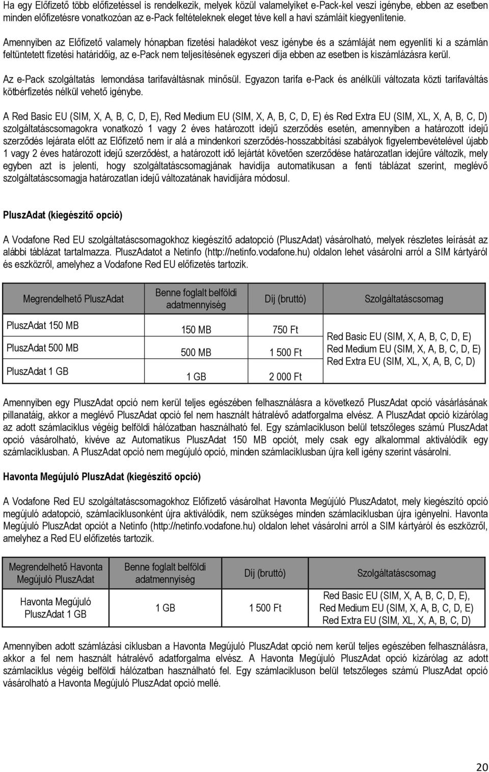 Amennyiben az Előfizető valamely hónapban fizetési haladékot vesz igénybe és a számláját nem egyenlíti ki a számlán feltüntetett fizetési határidőig, az e-pack nem teljesítésének egyszeri díja ebben