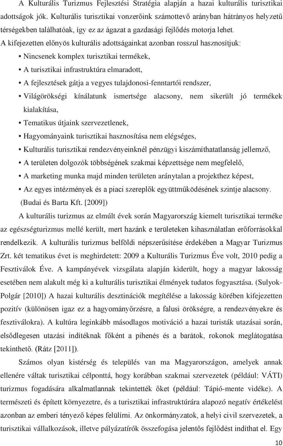 sikerült jó termékek kialakítása, Tematikus útjaink szervezetlenek, Hagyományaink turisztikai hasznosítása nem elégséges, A marketing munka majd minden területen aránytalan a projekthez képest,